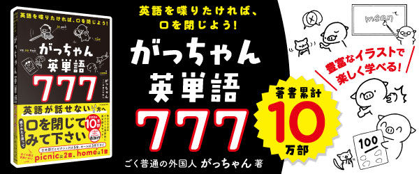英語を喋りたければ、口を閉じよう！ がっちゃん英単語７７７