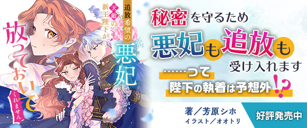 追放希望の悪妃ですが、天敵の新王陛下が放っておいてくれません