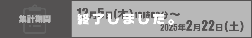 集計期間：12月5日（木）18時00分～2025年2月22日（土）